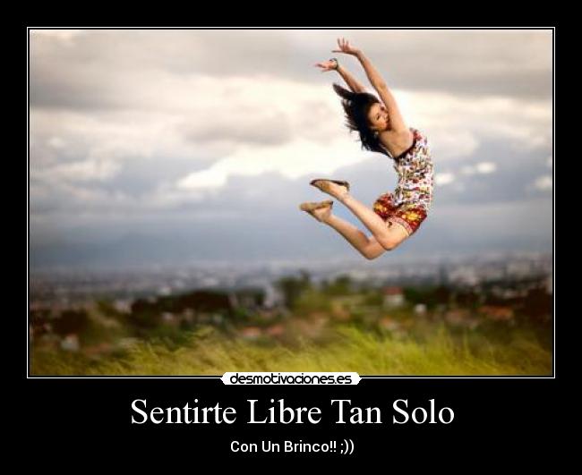 Sentirte Libre Tan Solo - Con Un Brinco!! ;))