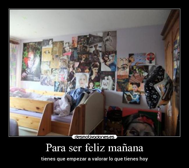 Para ser feliz mañana - tienes que empezar a valorar lo que tienes hoy