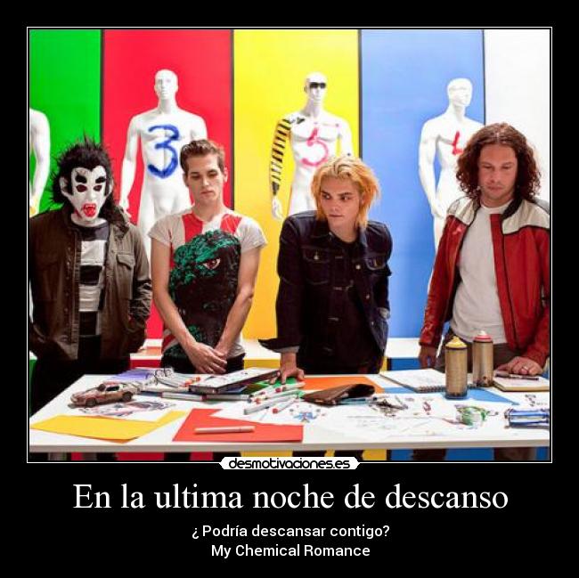 En la ultima noche de descanso - ¿ Podría descansar contigo?
My Chemical Romance