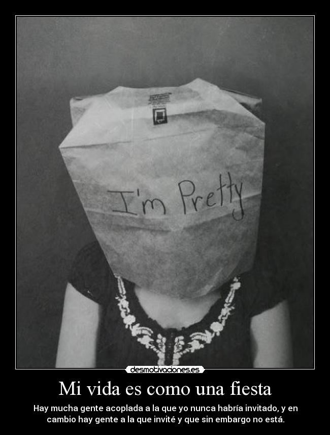 Mi vida es como una fiesta - Hay mucha gente acoplada a la que yo nunca habría invitado, y en
cambio hay gente a la que invité y que sin embargo no está.