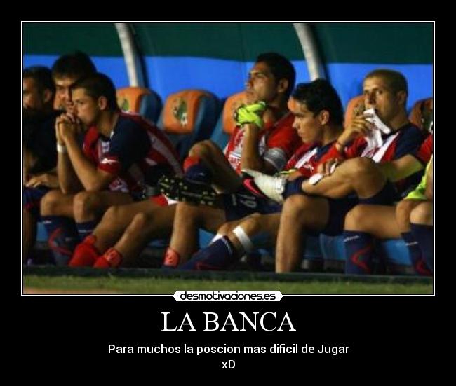 LA BANCA - Para muchos la poscion mas dificil de Jugar
xD