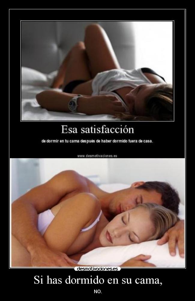 Si has dormido en su cama, -