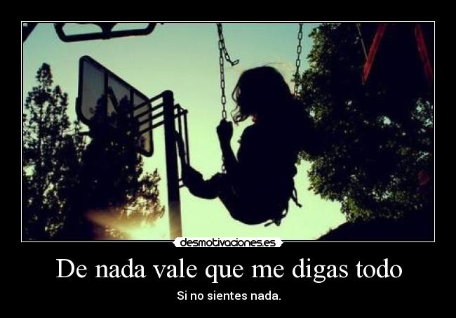 De nada vale que me digas todo - Si no sientes nada.