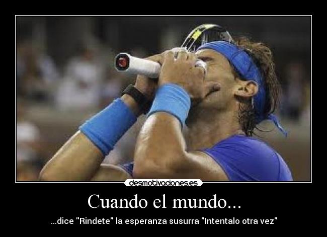 Cuando el mundo... - ...dice Rindete la esperanza susurra Intentalo otra vez