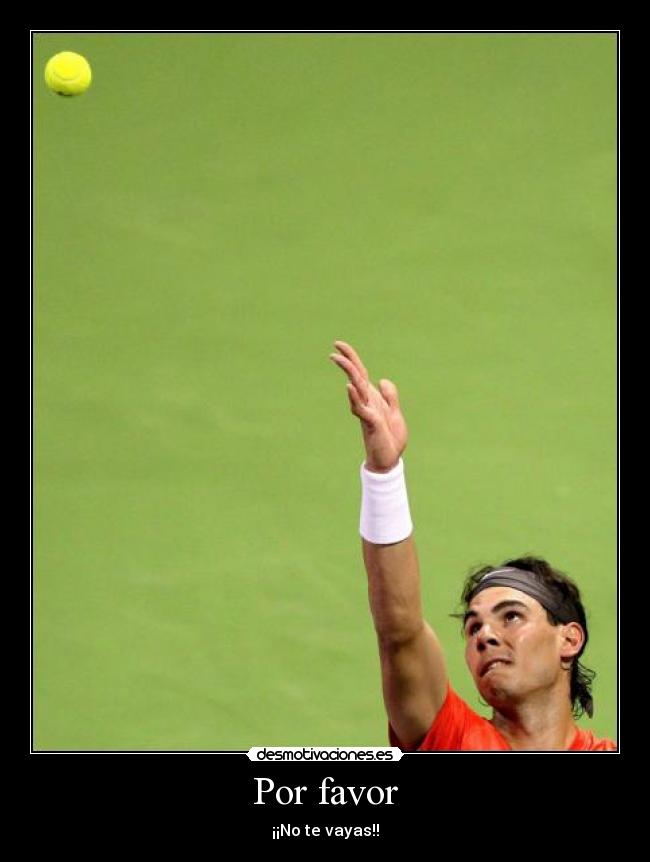Por favor - ¡¡No te vayas!!