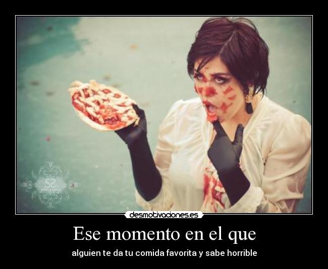 Ese momento en el que - alguien te da tu comida favorita y sabe horrible