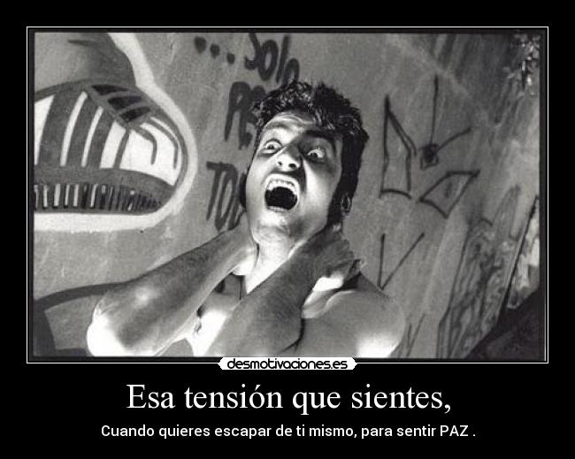 Esa tensión que sientes, -