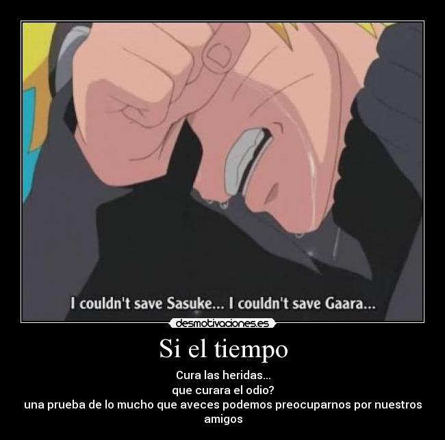 Si el tiempo - Cura las heridas...
que curara el odio?
una prueba de lo mucho que aveces podemos preocuparnos por nuestros amigos