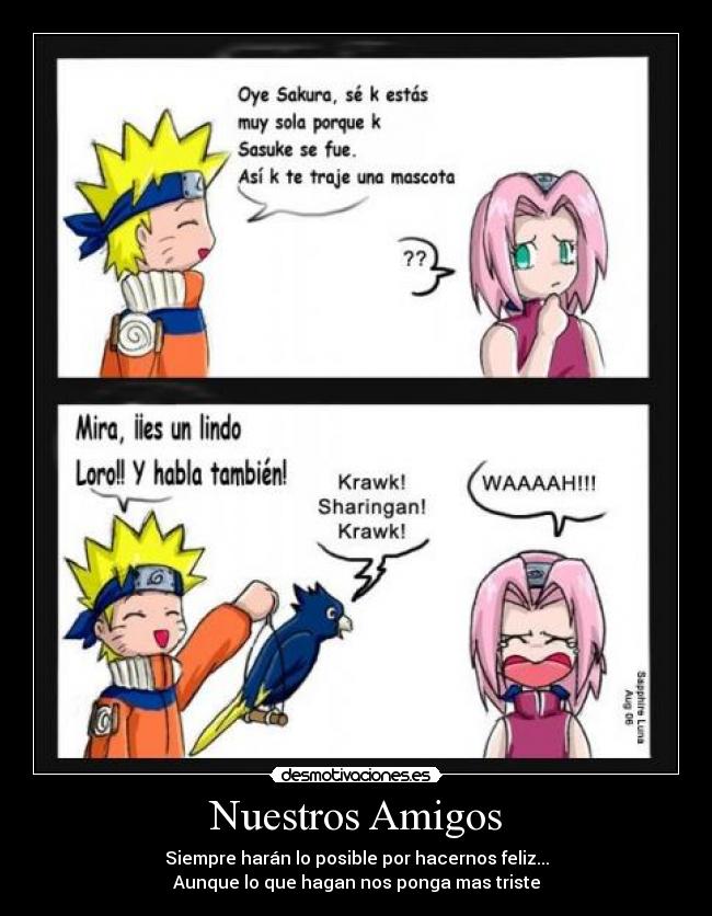 Nuestros Amigos - Siempre harán lo posible por hacernos feliz...
Aunque lo que hagan nos ponga mas triste