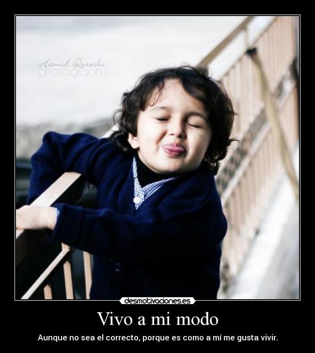Vivo a mi modo - Aunque no sea el correcto, porque es como a mí me gusta vivir.