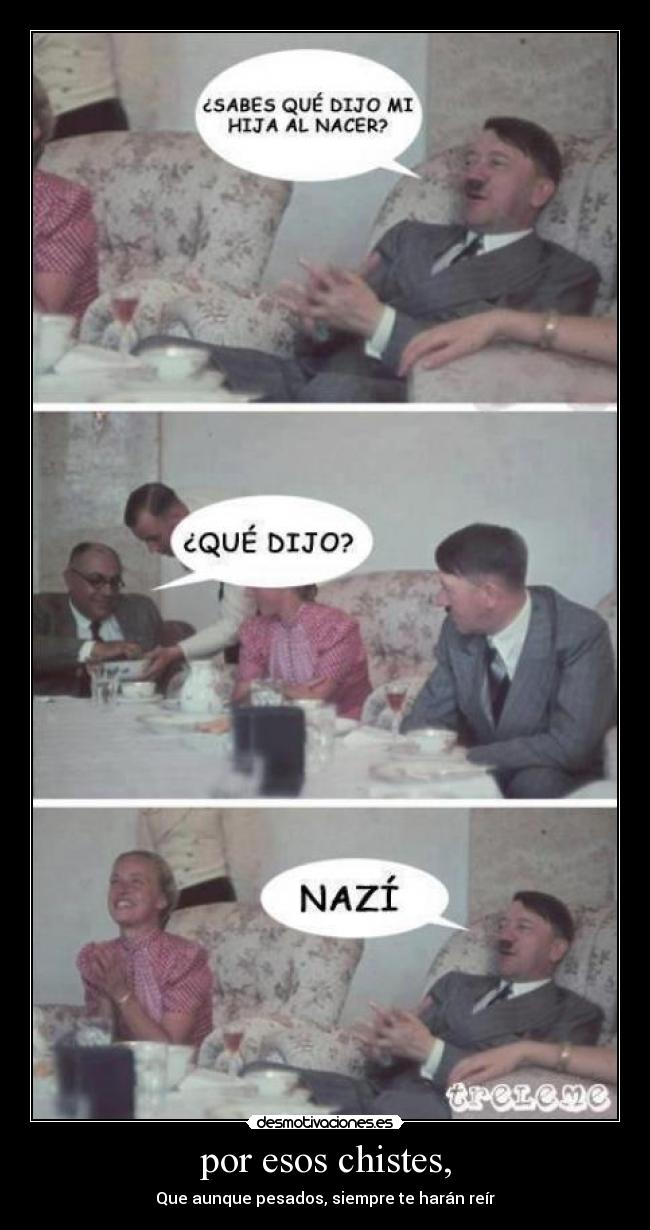 por esos chistes, - Que aunque pesados, siempre te harán reír