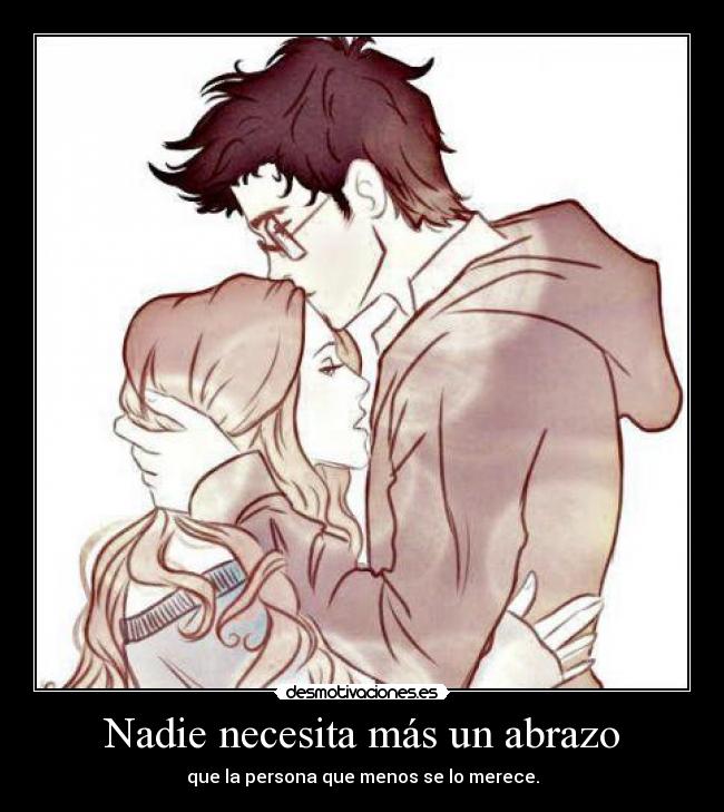 Nadie necesita más un abrazo - que la persona que menos se lo merece.