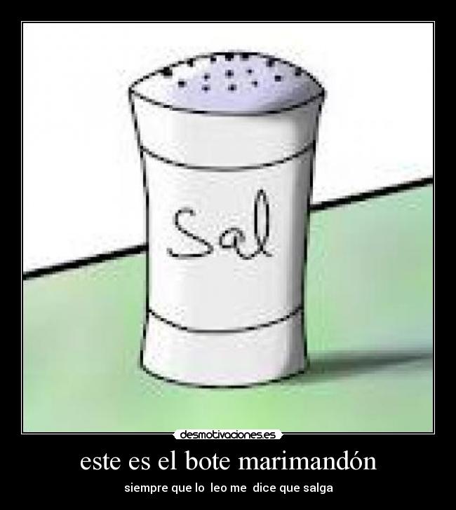 este es el bote marimandón - siempre que lo leo me dice que salga