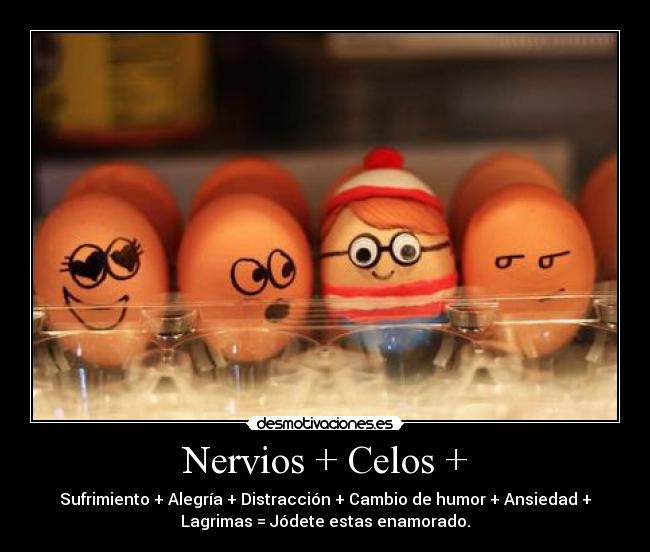 Nervios + Celos + -