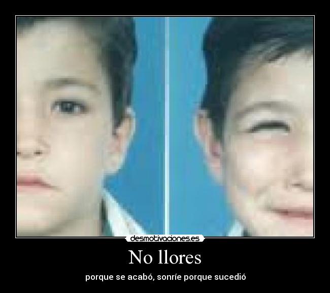 No llores - porque se acabó, sonríe porque sucedió