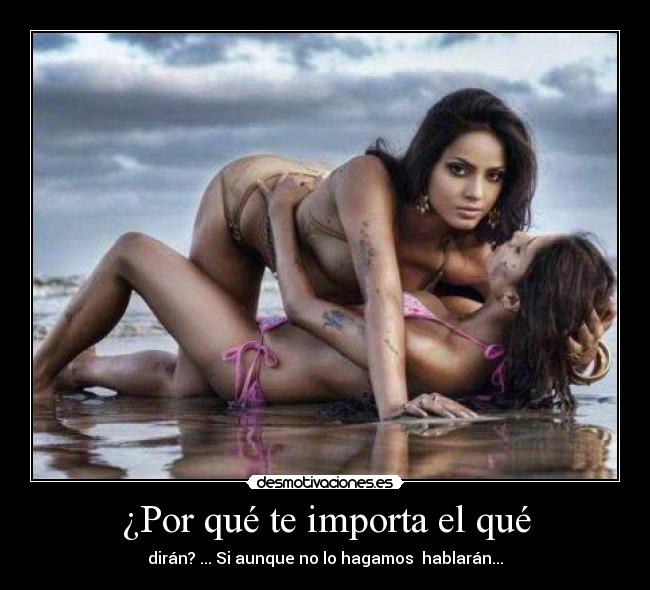 ¿Por qué te importa el qué - dirán? ... Si aunque no lo hagamos hablarán...