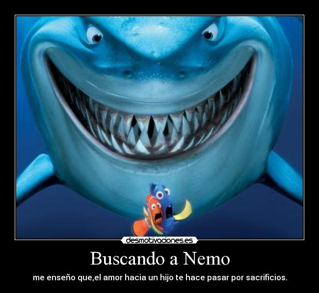 Buscando a Nemo - me enseño que,el amor hacia un hijo te hace pasar por sacrificios.