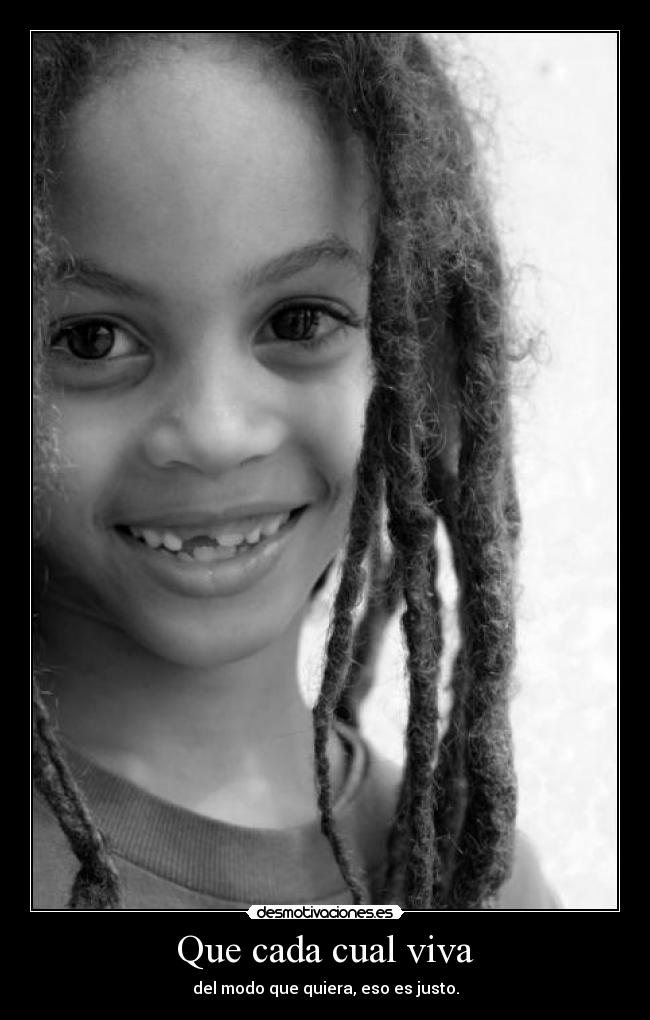 Que cada cual viva - del modo que quiera, eso es justo.