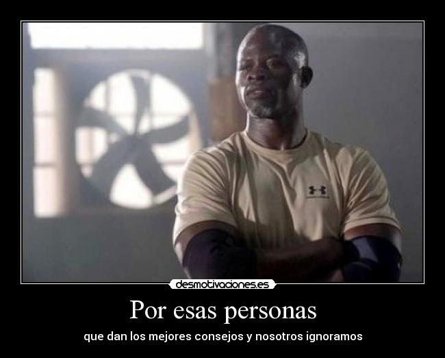 Por esas personas - que dan los mejores consejos y nosotros ignoramos