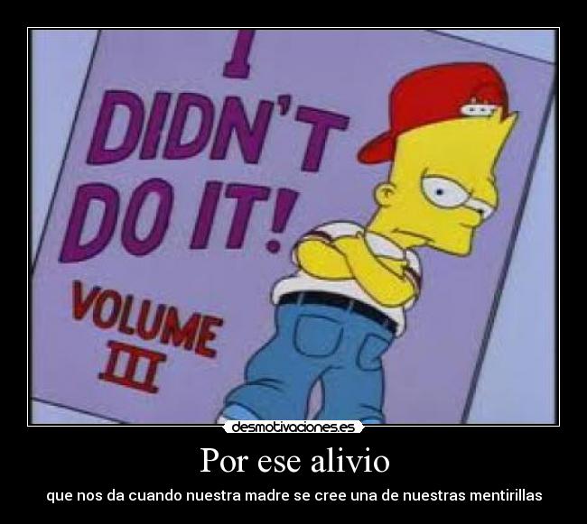 Por ese alivio - que nos da cuando nuestra madre se cree una de nuestras mentirillas