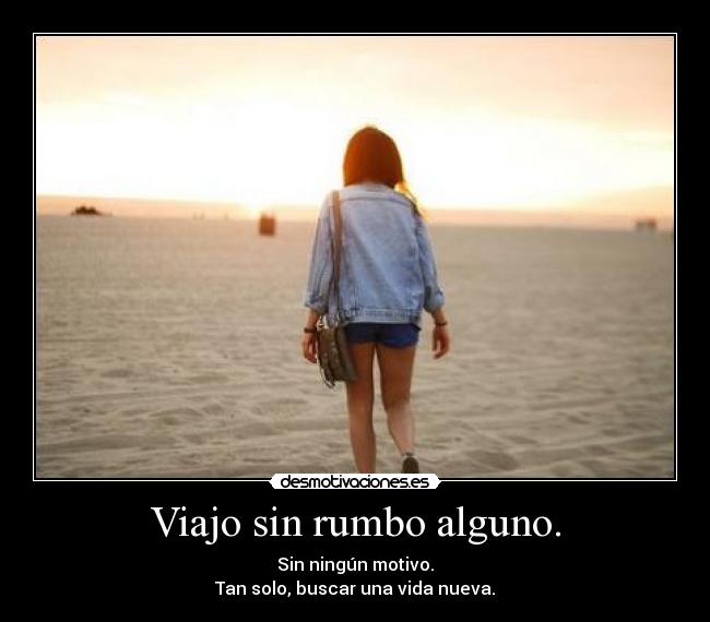 Viajo sin rumbo alguno. -