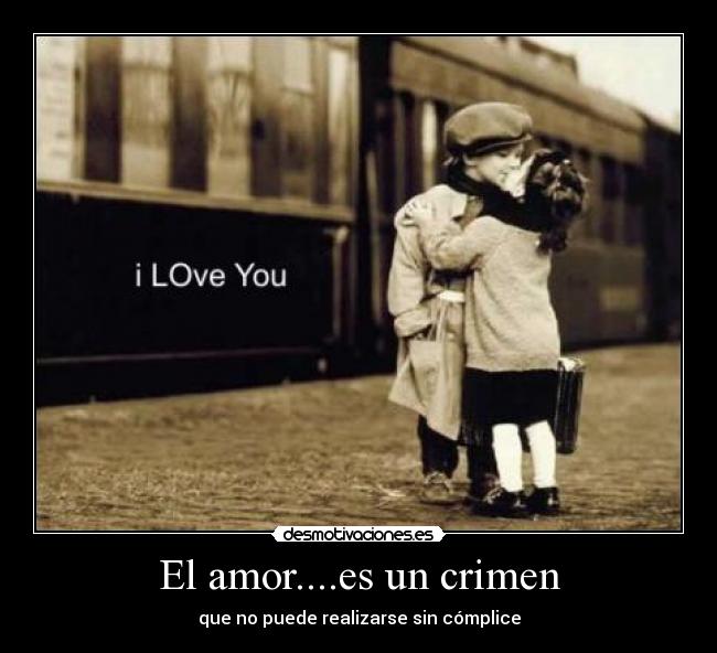 El amor....es un crimen - que no puede realizarse sin cómplice