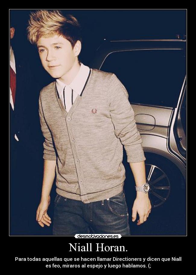 Niall Horan. - Para todas aquellas que se hacen llamar Directioners y dicen que Niall
es feo, miraros al espejo y luego hablamos. (;