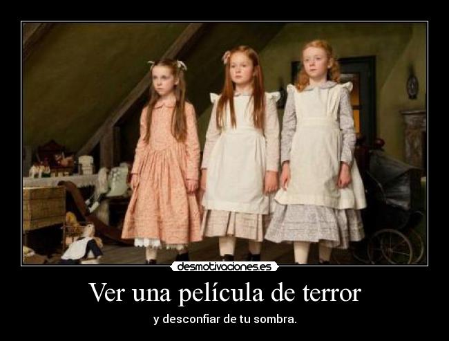 Ver una película de terror - y desconfiar de tu sombra.