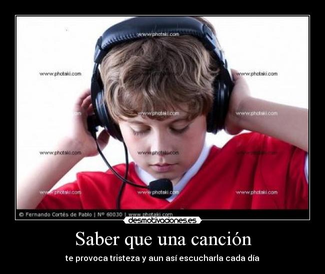 Saber que una canción - te provoca tristeza y aun así escucharla cada día