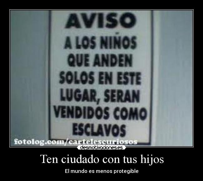Ten ciudado con tus hijos - El mundo es menos protegible