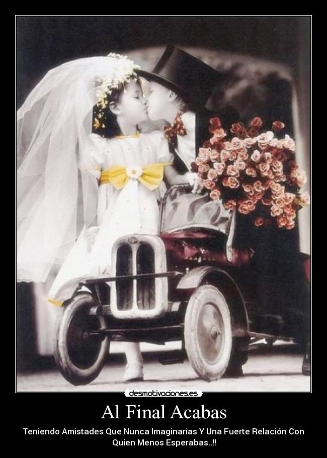 Al Final Acabas - Teniendo Amistades Que Nunca Imaginarias Y Una Fuerte Relación Con
Quien Menos Esperabas..!!