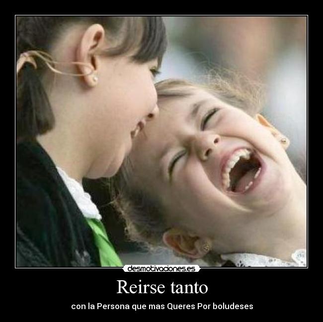 Reirse tanto - con la Persona que mas Queres Por boludeses