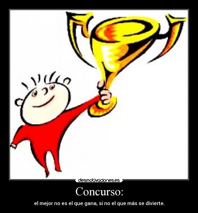 Concurso: - el mejor no es el que gana, si no el que más se divierte.
