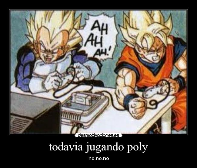 todavia jugando poly - no.no.no
