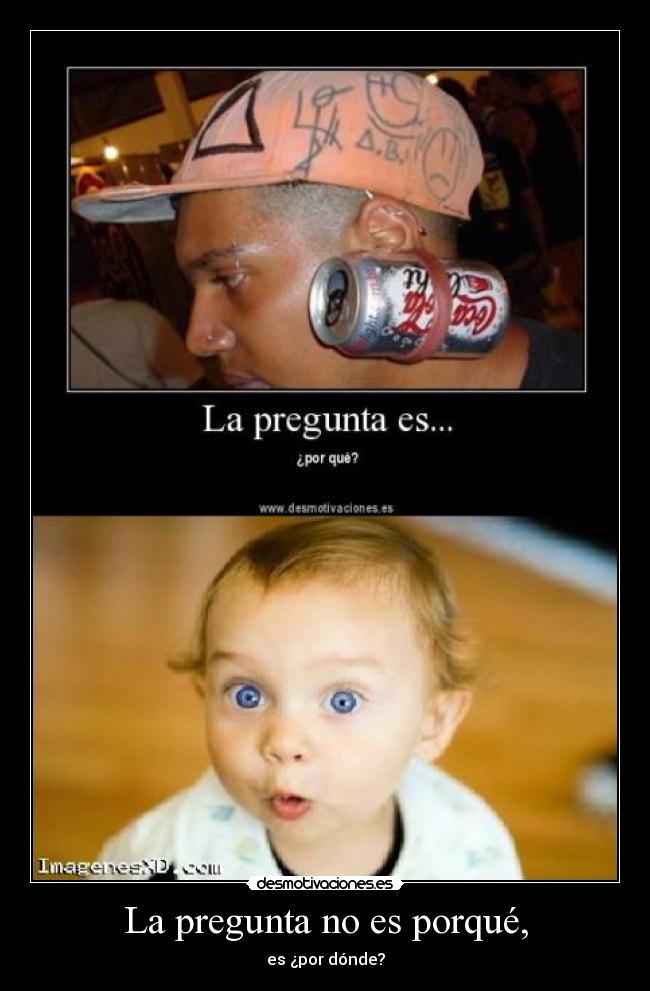 La pregunta no es porqué, - es ¿por dónde?