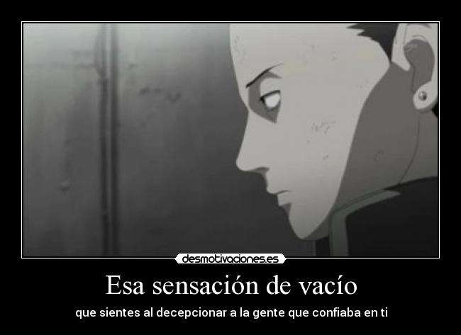 Esa sensación de vacío - que sientes al decepcionar a la gente que confiaba en ti