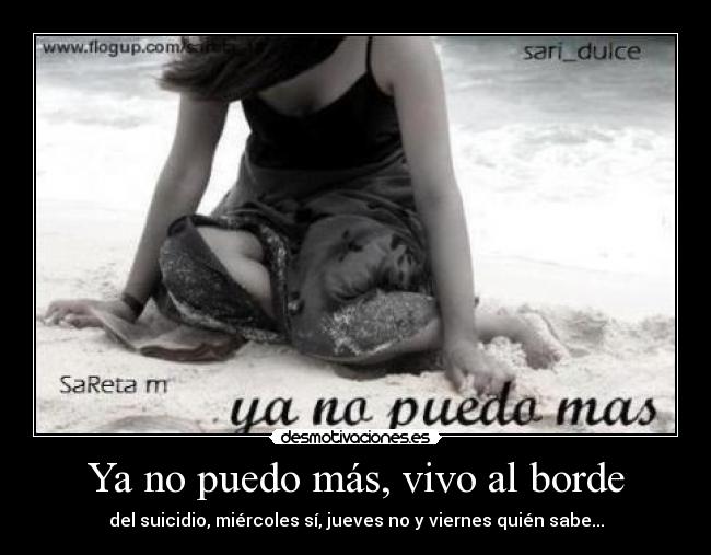 Ya no puedo más, vivo al borde -