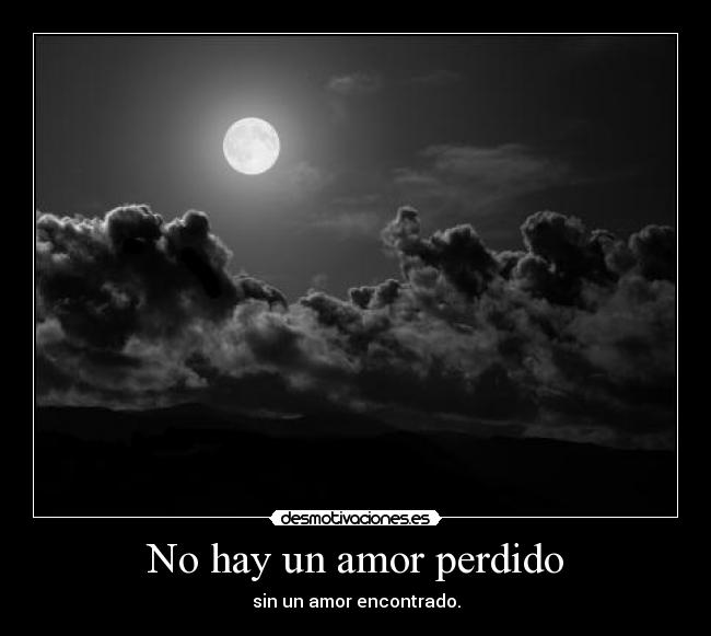 No hay un amor perdido - sin un amor encontrado.