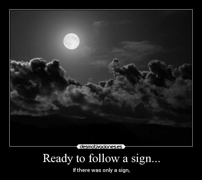 Ready to follow a sign... - If there was only a sign,