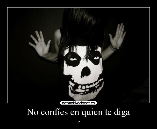 No confíes en quien te diga - >