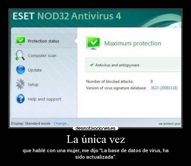 La única vez - que hablé con una mujer, me dijo “La base de datos de virus, ha sido actualizada”.