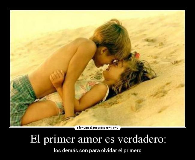 El primer amor es verdadero: - los demás son para olvidar el primero