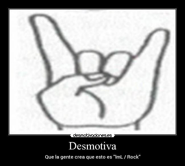 Desmotiva - Que la gente crea que esto es lmL / Rock