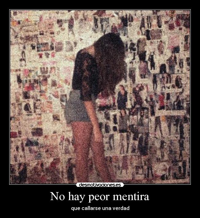 No hay peor mentira - que callarse una verdad