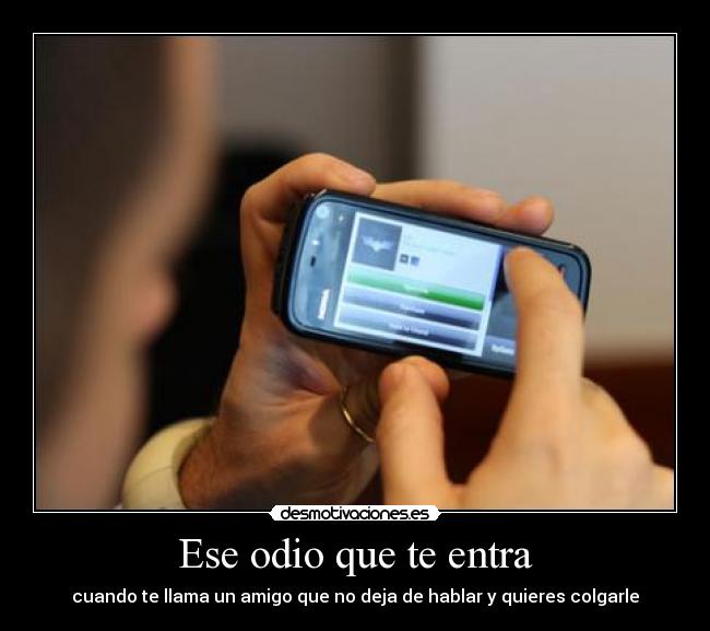 Ese odio que te entra - cuando te llama un amigo que no deja de hablar y quieres colgarle