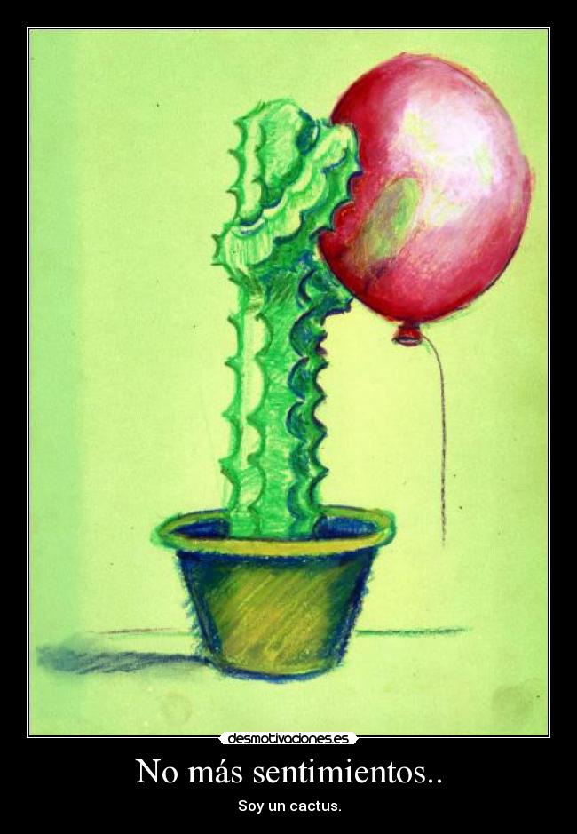 No más sentimientos.. - Soy un cactus.