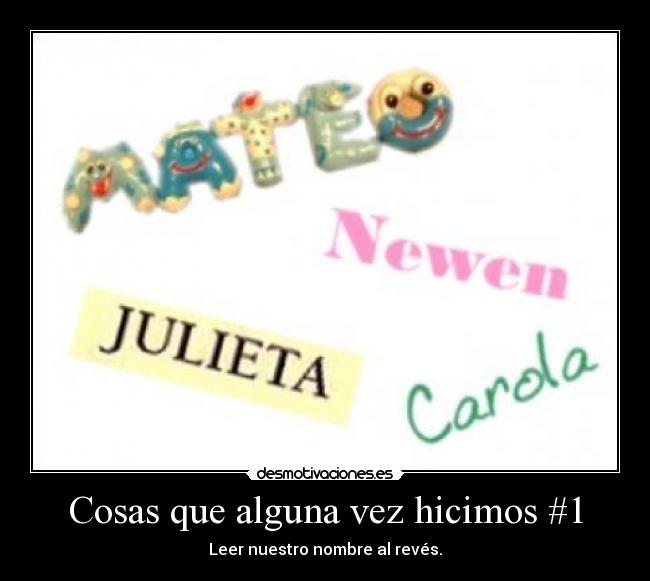 Cosas que alguna vez hicimos #1 - Leer nuestro nombre al revés.