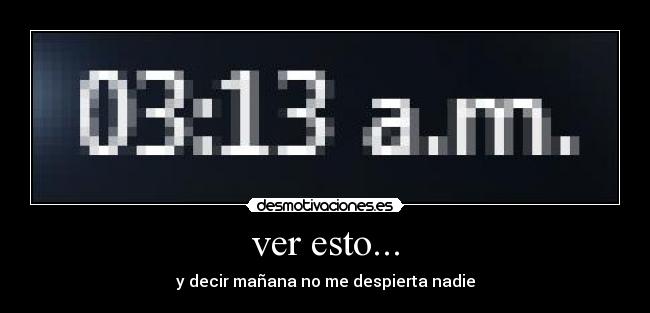 ver esto... - y decir mañana no me despierta nadie