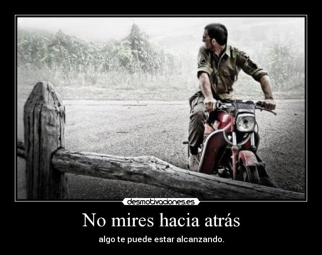 No mires hacia atrás - algo te puede estar alcanzando.