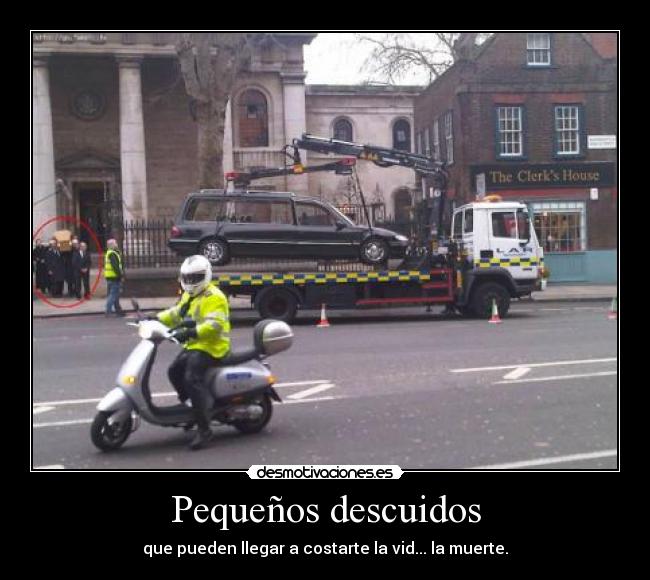 Pequeños descuidos - que pueden llegar a costarte la vid... la muerte.